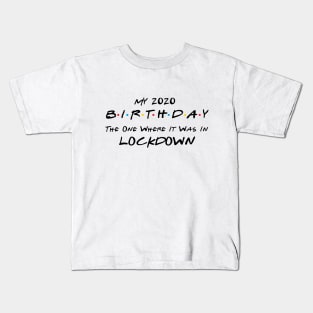 My 2020 Birthday - The One Where It Was In Lockdown (black font) Kids T-Shirt